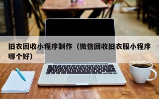 迪庆旧衣回收小程序制作（微信回收旧衣服小程序哪个好）
