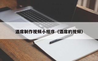 迪庆酒席制作视频小程序（酒席的视频）