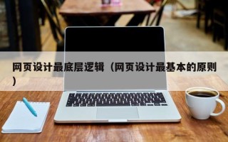 迪庆网页设计最底层逻辑（网页设计最基本的原则）