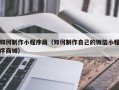 迪庆如何制作小程序商（如何制作自己的微信小程序商城）