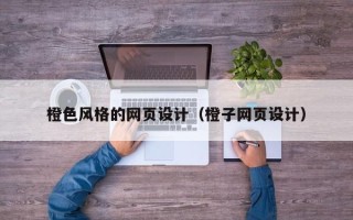 迪庆橙色风格的网页设计（橙子网页设计）