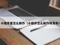 迪庆小程序是怎么制作（小程序怎么制作和发布）