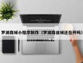 迪庆罗湖商城小程序制作（罗湖商业城还在开吗）