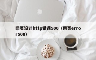迪庆网页设计http错误500（网页error500）