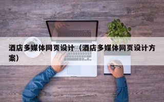 迪庆酒店多媒体网页设计（酒店多媒体网页设计方案）